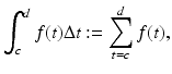 
$$\displaystyle{ \int _{c}^{d}f(t)\Delta t:=\sum _{ t=c}^{d}f(t), }$$
