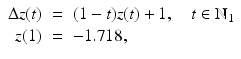 
$$\displaystyle\begin{array}{rcl} \Delta z(t)& =& (1 - t)z(t) + 1,\quad t \in \mathbb{N}_{1} {}\\ z(1)& =& -1.718, {}\\ \end{array}$$

