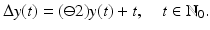 
$$\displaystyle{ \Delta y(t) = (\ominus 2)y(t) + t,\quad t \in \mathbb{N}_{0}. }$$
