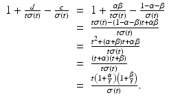 
$$\displaystyle\begin{array}{rcl} 1 + \frac{d} {t\sigma (t)} - \frac{c} {\sigma (t)}& =& 1 + \frac{\alpha \beta } {t\sigma (t)} -\frac{1 -\alpha -\beta } {\sigma (t)} {}\\ & =& \frac{t\sigma (t) - (1 -\alpha -\beta )t+\alpha \beta } {t\sigma (t)} {}\\ & =& \frac{t^{2} + (\alpha +\beta )t+\alpha \beta } {t\sigma (t)} {}\\ & =& \frac{(t+\alpha )(t+\beta )} {t\sigma (t)} {}\\ & =& \frac{t\left (1 + \frac{\alpha } {t}\right )\left (1 + \frac{\beta } {t}\right )} {\sigma (t)}. {}\\ \end{array}$$
