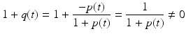 
$$\displaystyle{1 + q(t) = 1 + \frac{-p(t)} {1 + p(t)} = \frac{1} {1 + p(t)}\neq 0}$$
