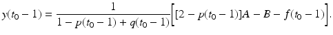 
$$\displaystyle{y(t_{0} - 1) = \frac{1} {1 - p(t_{0} - 1) + q(t_{0} - 1)}\bigg[[2 - p(t_{0} - 1)]A - B - f(t_{0} - 1)\bigg].}$$
