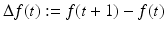 
$$\displaystyle{\Delta f(t):= f(t + 1) - f(t)}$$
