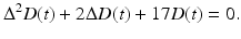 
$$\displaystyle{\Delta ^{2}D(t) + 2\Delta D(t) + 17D(t) = 0.}$$
