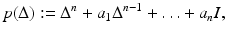 
$$\displaystyle{p(\Delta ):= \Delta ^{n} + a_{ 1}\Delta ^{n-1} +\ldots +a_{ n}I,}$$
