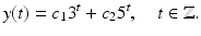 
$$\displaystyle{y(t) = c_{1}3^{t} + c_{ 2}5^{t},\quad t \in \mathbb{Z}.}$$
