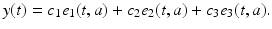 
$$\displaystyle{y(t) = c_{1}e_{1}(t,a) + c_{2}e_{2}(t,a) + c_{3}e_{3}(t,a).}$$
