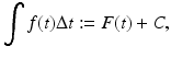 
$$\displaystyle{\int f(t)\Delta t:= F(t) + C,}$$
