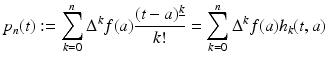 
$$\displaystyle{p_{n}(t):=\sum _{ k=0}^{n}\Delta ^{k}f(a)\frac{(t - a)^{\underline{k}}} {k!} =\sum _{ k=0}^{n}\Delta ^{k}f(a)h_{ k}(t,a)}$$
