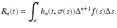 
$$\displaystyle{R_{n}(t) =\int _{ a}^{t}h_{ n}(t,\sigma (s))\Delta ^{n+1}f(s)\Delta s.}$$
