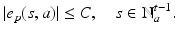 
$$\displaystyle{\vert e_{p}(s,a)\vert \leq C,\quad s \in \mathbb{N}_{a}^{t-1}.}$$
