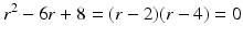 
$$\displaystyle{r^{2} - 6r + 8 = (r - 2)(r - 4) = 0}$$

