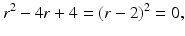 
$$\displaystyle{r^{2} - 4r + 4 = (r - 2)^{2} = 0,}$$
