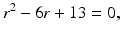 
$$\displaystyle{r^{2} - 6r + 13 = 0,}$$
