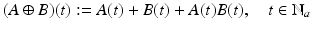 
$$\displaystyle{(A \oplus B)(t):= A(t) + B(t) + A(t)B(t),\quad t \in \mathbb{N}_{a}}$$
