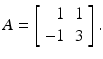 
$$\displaystyle{A = \left [\begin{array}{*{10}c} \;\;1 &1\\ -1 &3 \end{array} \right ].}$$
