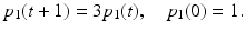 
$$\displaystyle{p_{1}(t + 1) = 3p_{1}(t),\quad p_{1}(0) = 1.}$$
