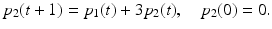 
$$\displaystyle{p_{2}(t + 1) = p_{1}(t) + 3p_{2}(t),\quad p_{2}(0) = 0.}$$
