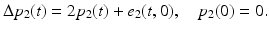 
$$\displaystyle{\Delta p_{2}(t) = 2p_{2}(t) + e_{2}(t,0),\quad p_{2}(0) = 0.}$$

