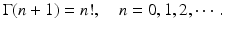 
$$\displaystyle{\Gamma (n + 1) = n!,\quad n = 0,1,2,\cdots \,.}$$
