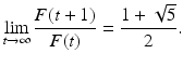 
$$\displaystyle{\lim _{t\rightarrow \infty }\frac{F(t + 1)} {F(t)} = \frac{1 + \sqrt{5}} {2}.}$$
