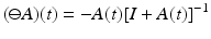 
$$\displaystyle{(\ominus A)(t) = -A(t)[I + A(t)]^{-1}}$$
