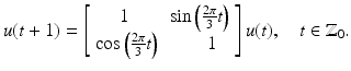 
$$\displaystyle{u(t+1) = \left [\begin{array}{ll} \quad \;1 &\sin \left (\frac{2\pi } {3}t\right ) \\ \cos \left (\frac{2\pi } {3}t\right )&\quad \quad 1 \end{array} \right ]u(t),\quad t \in \mathbb{Z}_{0}.}$$
