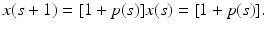 
$$\displaystyle{x(s + 1) = [1 + p(s)]x(s) = [1 + p(s)].}$$
