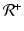 
$$\mathcal{R}^{+}$$
