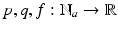 
$$p,q,f: \mathbb{N}_{a} \rightarrow \mathbb{R}$$
