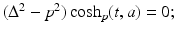 
$$(\Delta ^{2} - p^{2})\cosh _{p}(t,a) = 0;$$
