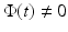 
$$\Phi (t)\neq 0$$
