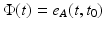 
$$\Phi (t) = e_{A}(t,t_{0})$$
