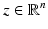 
$$z \in \mathbb{R}^{n}$$
