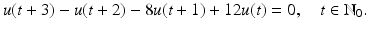 
$$u(t + 3) - u(t + 2) - 8u(t + 1) + 12u(t) = 0,\quad t \in \mathbb{N}_{0}.$$
