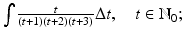 
$$\int \frac{t} {(t+1)(t+2)(t+3)}\Delta t,\quad t \in \mathbb{N}_{0};$$
