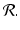 
$$\mathcal{R}.$$
