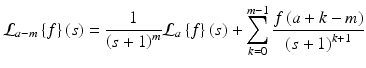 
$$\displaystyle{ \mathcal{L}_{a-m}\left \{f\right \}(s) = \frac{1} {\left (s + 1\right )^{m}}\mathcal{L}_{a}\left \{f\right \}(s) +\sum \limits _{ k=0}^{m-1}\frac{f\left (a + k - m\right )} {\left (s + 1\right )^{k+1}} }$$
