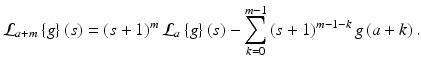 
$$\displaystyle{ \mathcal{L}_{a+m}\left \{g\right \}(s) = \left (s + 1\right )^{m}\mathcal{L}_{ a}\left \{g\right \}(s) -\sum \limits _{k=0}^{m-1}\left (s + 1\right )^{m-1-k}g\left (a + k\right ). }$$
