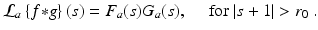 
$$\displaystyle{ \mathcal{L}_{a}\left \{f {\ast} g\right \}(s) = F_{a}(s)G_{a}(s),\quad \mbox{ for $\vert s + 1\vert > r_{0}$ }. }$$
