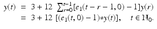 
$$\displaystyle\begin{array}{rcl} y(t)& =& 3 + 12\;\sum _{r=0}^{t-1}[e_{ 1}(t - r - 1,0) - 1]y(r) \\ & =& 3 + 12\;[(e_{1}(t,0) - 1) {\ast} y(t)],\quad t \in \mathbb{N}_{0}.{}\end{array}$$
