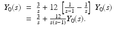 
$$\displaystyle\begin{array}{rcl} Y _{0}(s)& =& \frac{3} {s} + 12\;\left [ \frac{1} {s - 1} -\frac{1} {s}\right ]\;Y _{0}(s) {}\\ & =& \frac{3} {s} + \frac{12} {s(s - 1)}Y _{0}(s). {}\\ \end{array}$$
