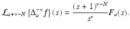 
$$\displaystyle{ \mathcal{L}_{a+\nu -N}\left \{\Delta _{a}^{-\nu }f\right \}(s) = \frac{(s + 1)^{\nu -N}} {s^{\nu }} F_{a}(s). }$$
