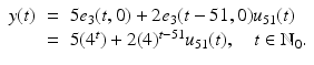 
$$\displaystyle\begin{array}{rcl} y(t)& =& 5e_{3}(t,0) + 2e_{3}(t - 51,0)u_{51}(t) {}\\ & =& 5(4^{t}) + 2(4)^{t-51}u_{ 51}(t),\quad t \in \mathbb{N}_{0}. {}\\ \end{array}$$
