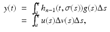 
$$\displaystyle\begin{array}{rcl} y(t)& =& \int _{a}^{t}h_{ n-1}(t,\sigma (s))g(s)\Delta s {}\\ & =& \int _{a}^{t}u(s)\Delta v(s)\Delta s, {}\\ \end{array}$$
