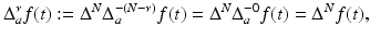
$$\displaystyle{ \Delta _{a}^{\nu }f(t):= \Delta ^{N}\Delta _{ a}^{-(N-\nu )}f(t) = \Delta ^{N}\Delta _{ a}^{-0}f(t) = \Delta ^{N}f(t), }$$
