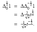 
$$\displaystyle\begin{array}{rcl} \Delta _{0}^{\frac{1} {2} }1& =& \Delta \Delta _{0}^{-\frac{1} {2} }1 {}\\ & =& \Delta \frac{2} {\sqrt{\pi }}t^{\underline{\frac{1} {2} }} {}\\ & =& \frac{1} {\sqrt{\pi }}t^{\underline{-\frac{1} {2} }}. {}\\ \end{array}$$
