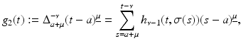 
$$\displaystyle{ g_{2}(t):= \Delta _{a+\mu }^{-\nu }(t - a)^{\underline{\mu }} =\sum _{ s=a+\mu }^{t-\nu }h_{\nu -1}(t,\sigma (s))(s - a)^{\underline{\mu }}, }$$
