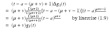 
$$\displaystyle\begin{array}{rcl} & & (t - a - (\mu +\nu ) + 1)\Delta g_{1}(t) {}\\ & =& (\mu +\nu ) \frac{\Gamma (\mu +1)} {\Gamma (\mu +\nu + 1)}[t - a - (\mu +\nu - 1)](t - a)^{\underline{\mu +\nu -1}} {}\\ & =& (\mu +\nu ) \frac{\Gamma (\mu +1)} {\Gamma (\mu +\nu + 1)}(t - a)^{\underline{\mu +\nu }}\quad \quad \mbox{ by Exercise (1.9)} {}\\ & =& (\mu +\nu )g_{1}(t) {}\\ \end{array}$$
