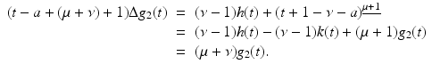 
$$\displaystyle\begin{array}{rcl} (t - a + (\mu +\nu ) + 1)\Delta g_{2}(t)& =& (\nu -1)h(t) + (t + 1 -\nu -a)^{\underline{\mu +1}} {}\\ & =& (\nu -1)h(t) - (\nu -1)k(t) + (\mu +1)g_{2}(t) {}\\ & =& (\mu +\nu )g_{2}(t). {}\\ \end{array}$$
